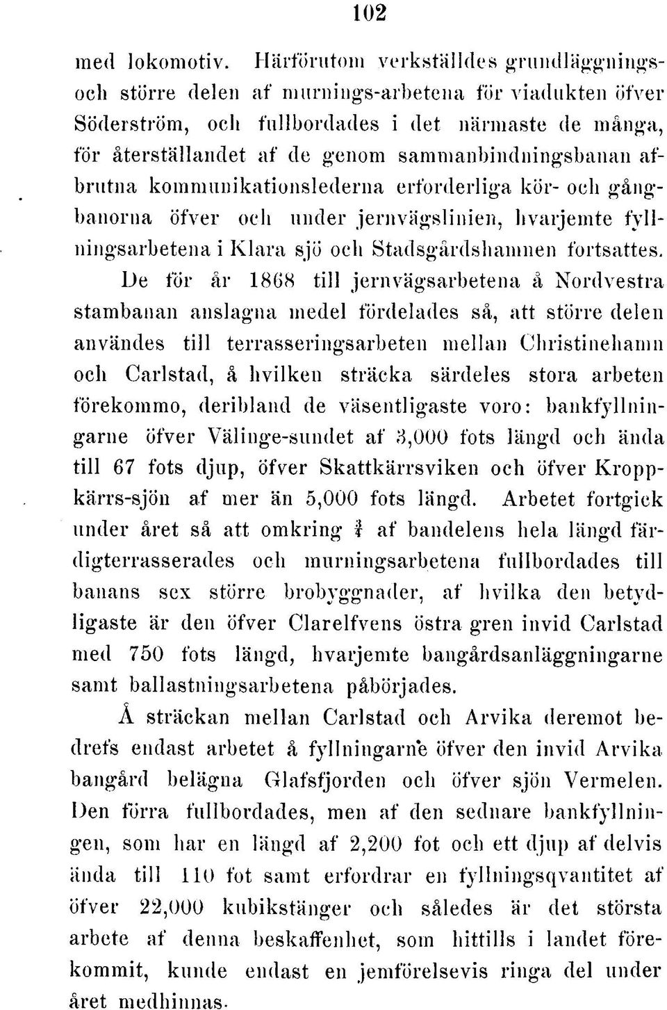 sammanbindningsbanan afbrutna kommunikationslederna erforderliga kör- och gångbanorna öfver och under jernvägslinien, hvarjemte fyllningsarbetena i K lara sjö och Stadsgårdshamnen fortsattes.