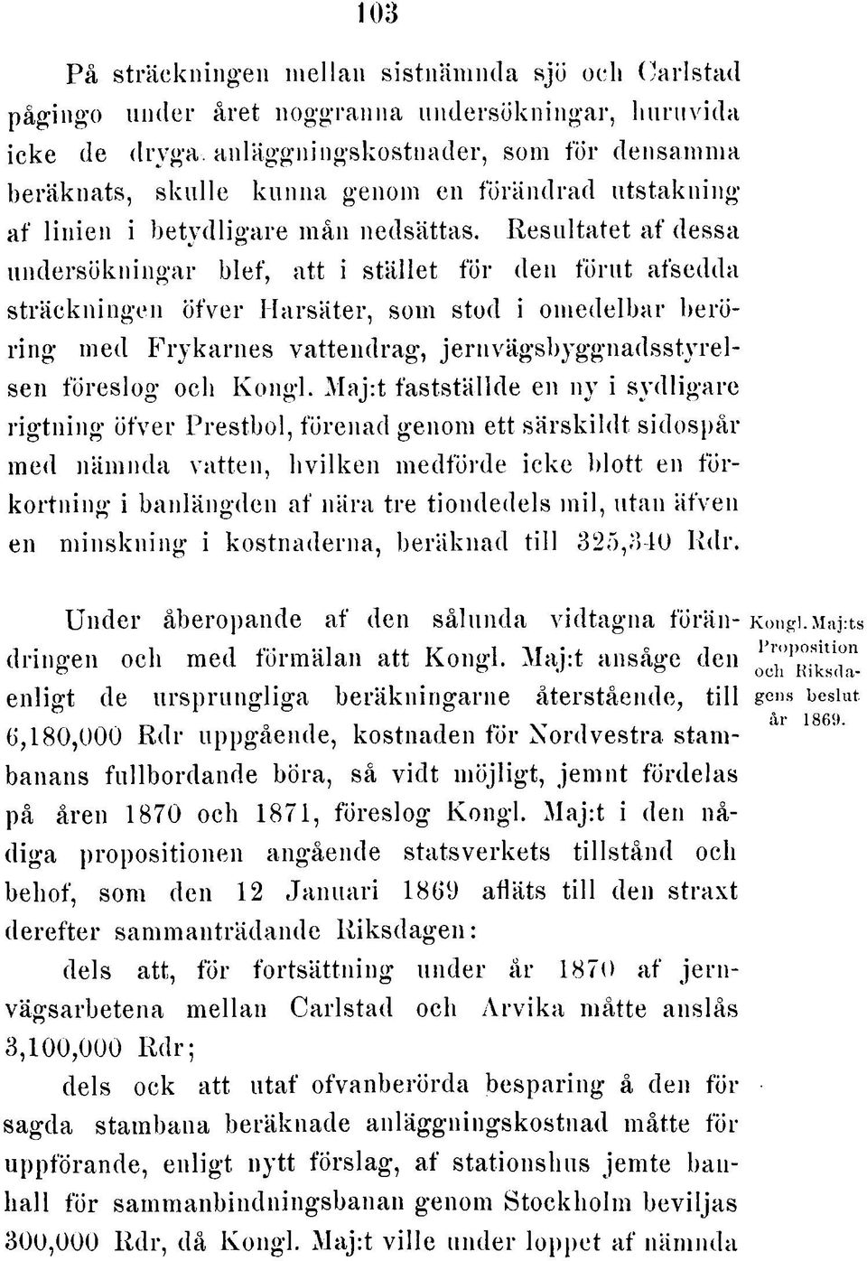 Resultatet af dessa undersökningar blef, att i stället för den förut afsedda sträckningen öfver Harsäter, som stod i omedelbar beröring med Frykarnes vattendrag, jernvägsbyggnadsstyrelsen föreslog