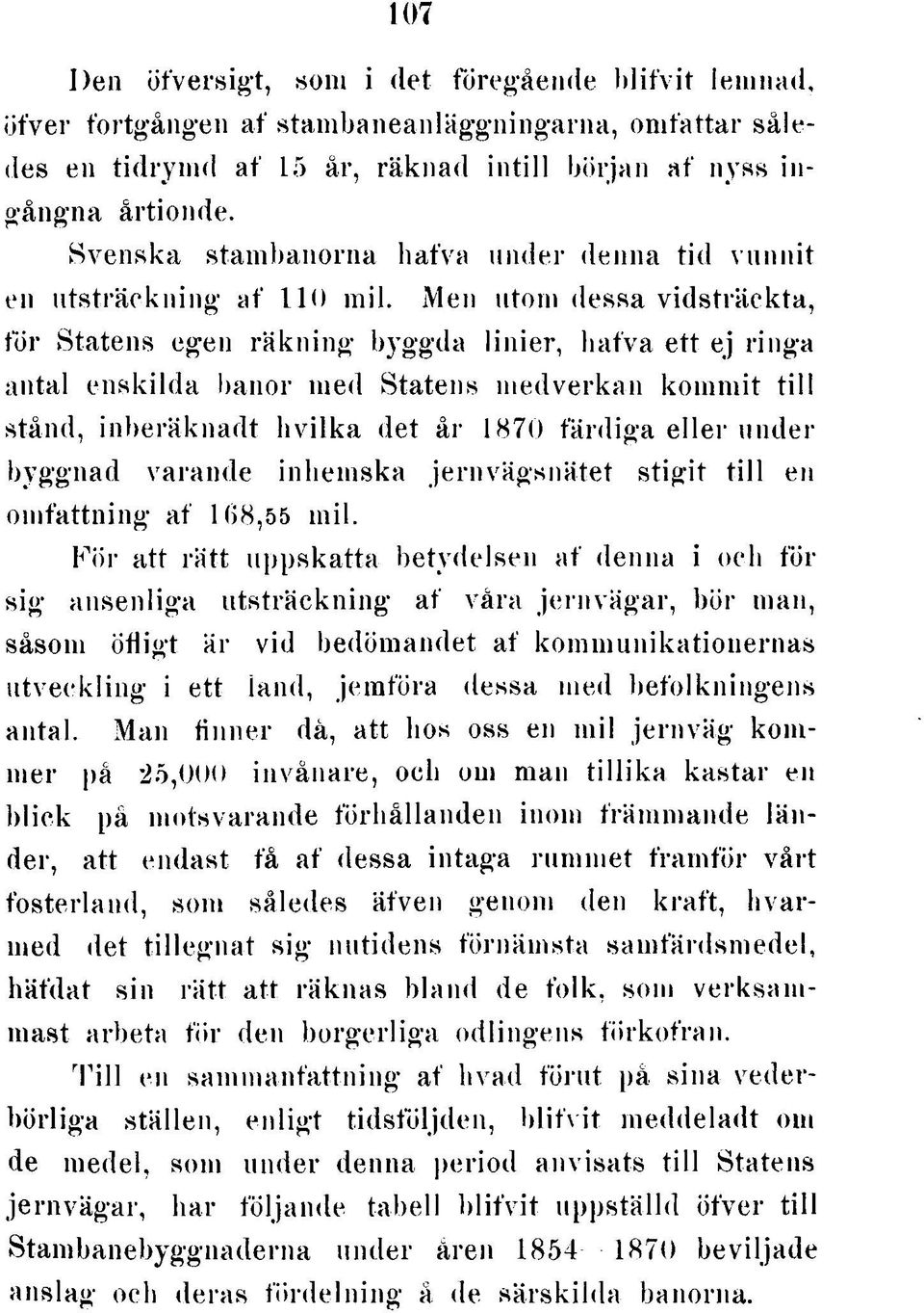 hafva ett ej ringa antal enskilda banor med Statens medverkan kommit till stånd, inberäknadt hvilka det år 1870 färdiga eller under byggnad varande inhemska jernvägsnätet stigit till en omfattning af