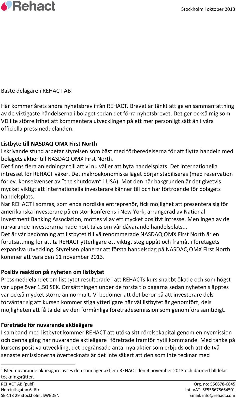 Listbyte till NASDAQ OMX First North I skrivande stund arbetar styrelsen som bäst med förberedelserna för att flytta handeln med bolagets aktier till NASDAQ OMX First North.