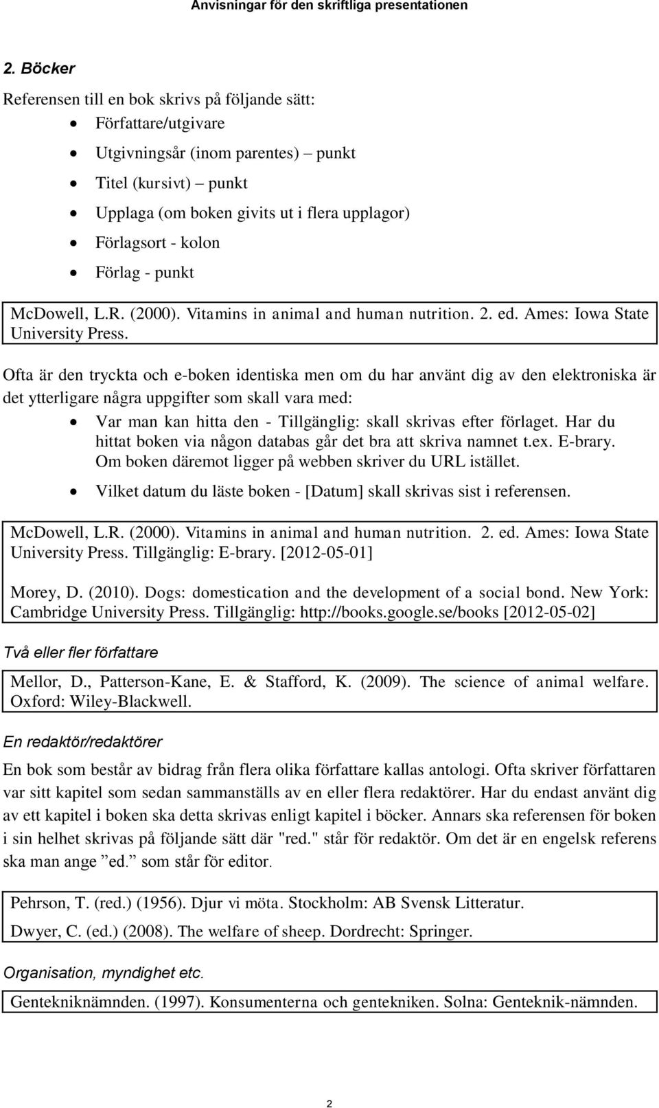 Ofta är den tryckta och e-boken identiska men om du har använt dig av den elektroniska är det ytterligare några uppgifter som skall vara med: Var man kan hitta den - Tillgänglig: skall skrivas efter