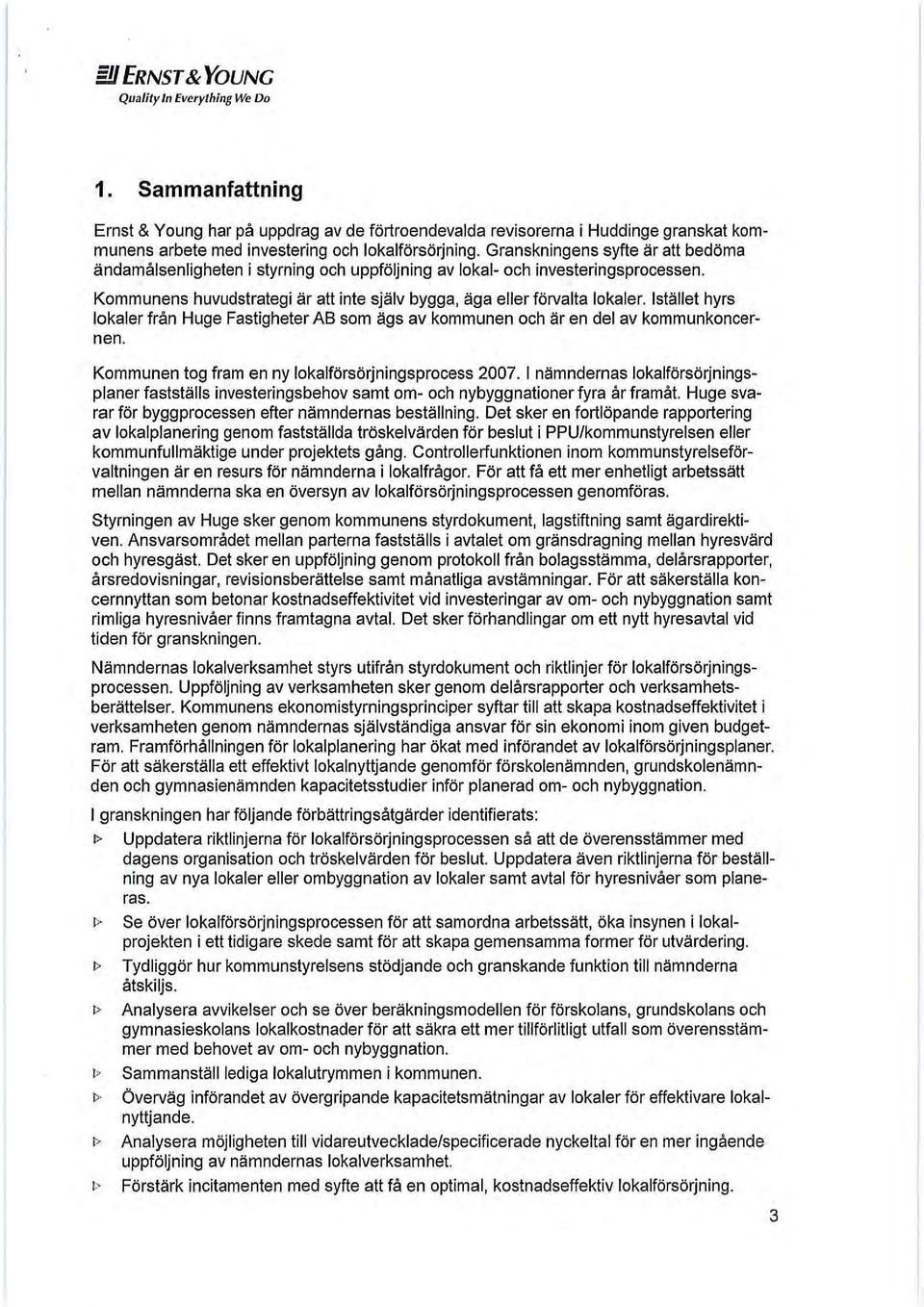Granskningens syfte är att bedöma ändamålsenligheten i styrning och uppföljning av lokal- och investeringsprocessen. Kommunens huvudstrategi är att inte själv bygga, äga eller förvalta lokaler.