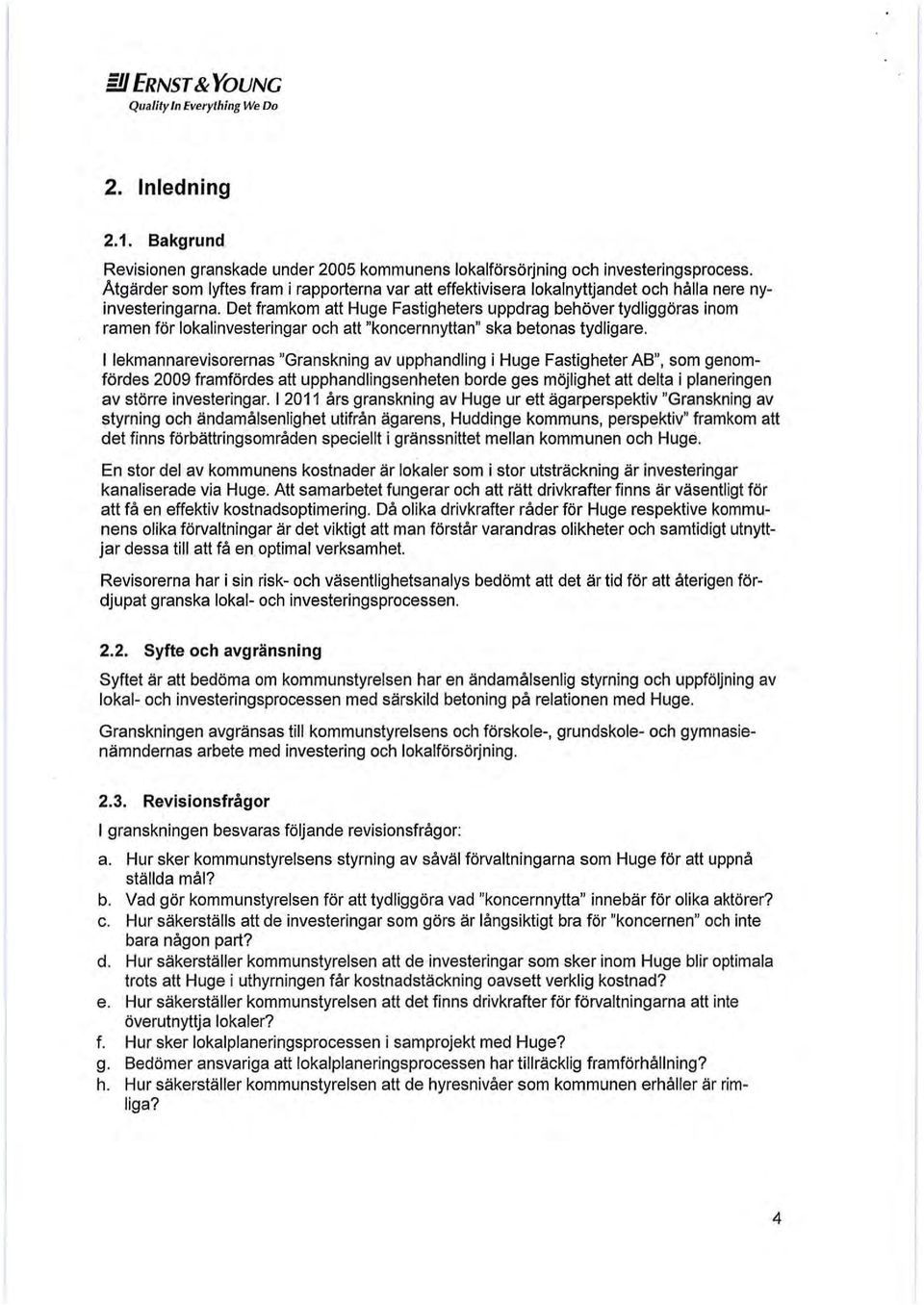 Det framkom att Huge Fastigheters uppdrag behöver tydliggöras inom ramen för lokalinvesteringar och att "koncernnyttan" ska betonas tydligare.