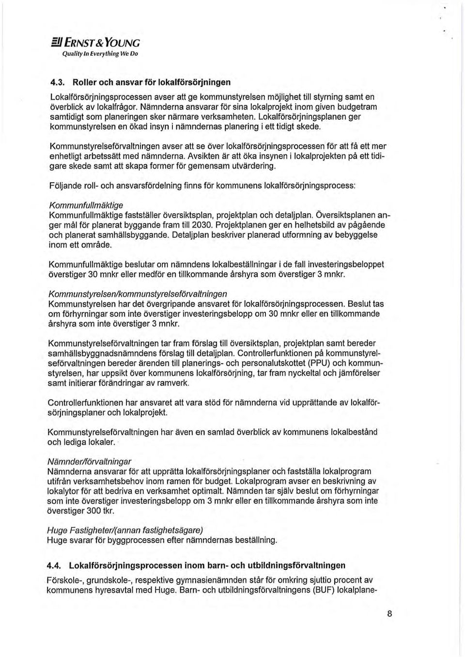 Nämnderna ansvarar för sina lokalprojekt inom given budgetram samtidigt som planeringen sker närmare verksamheten.
