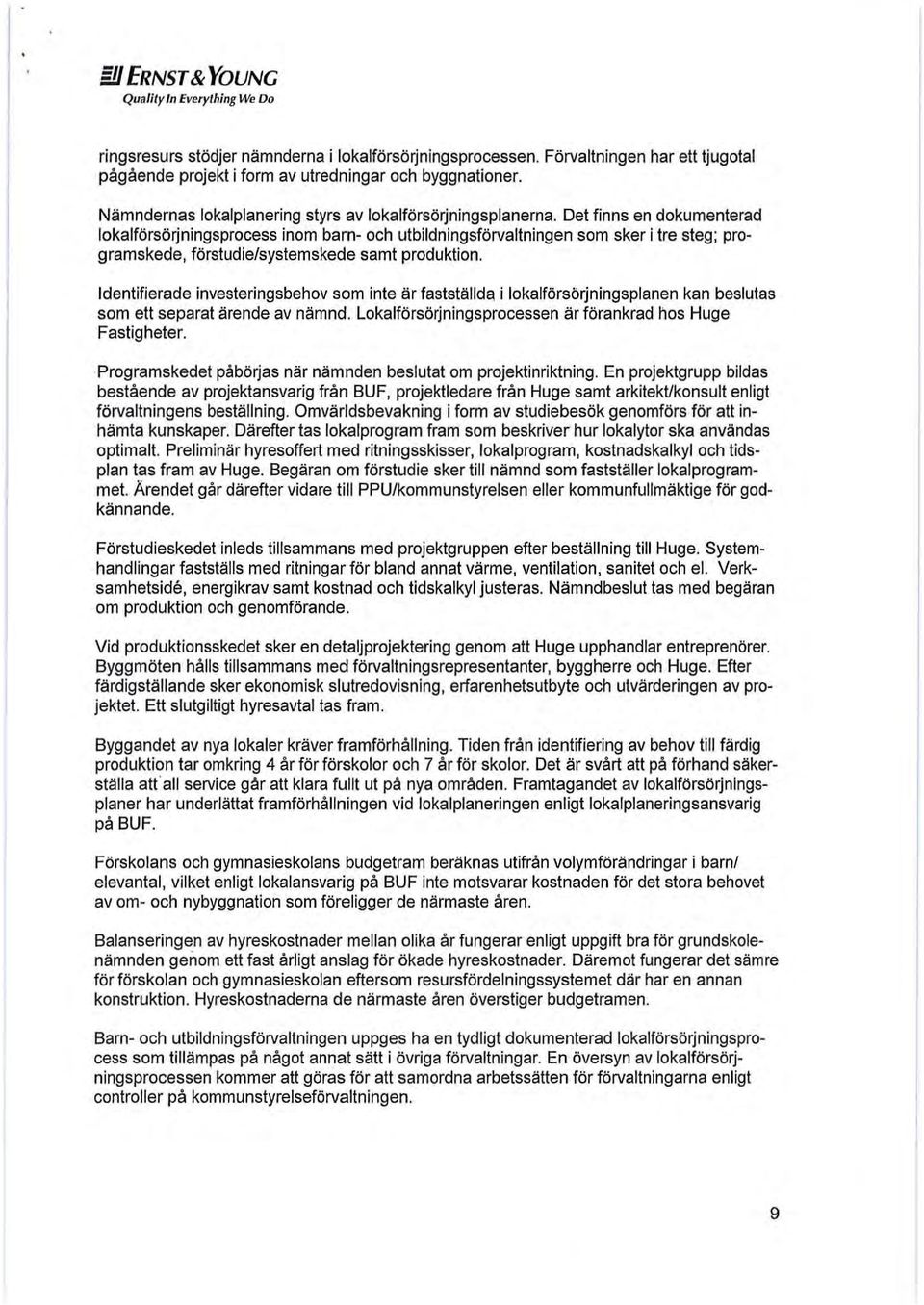 Det finns en dokumenterad lokalförsörjningsprocess inom barn- och utbildningsförvaltningen som sker i tre steg; programskede, förstudieisystemskede samt produktion.