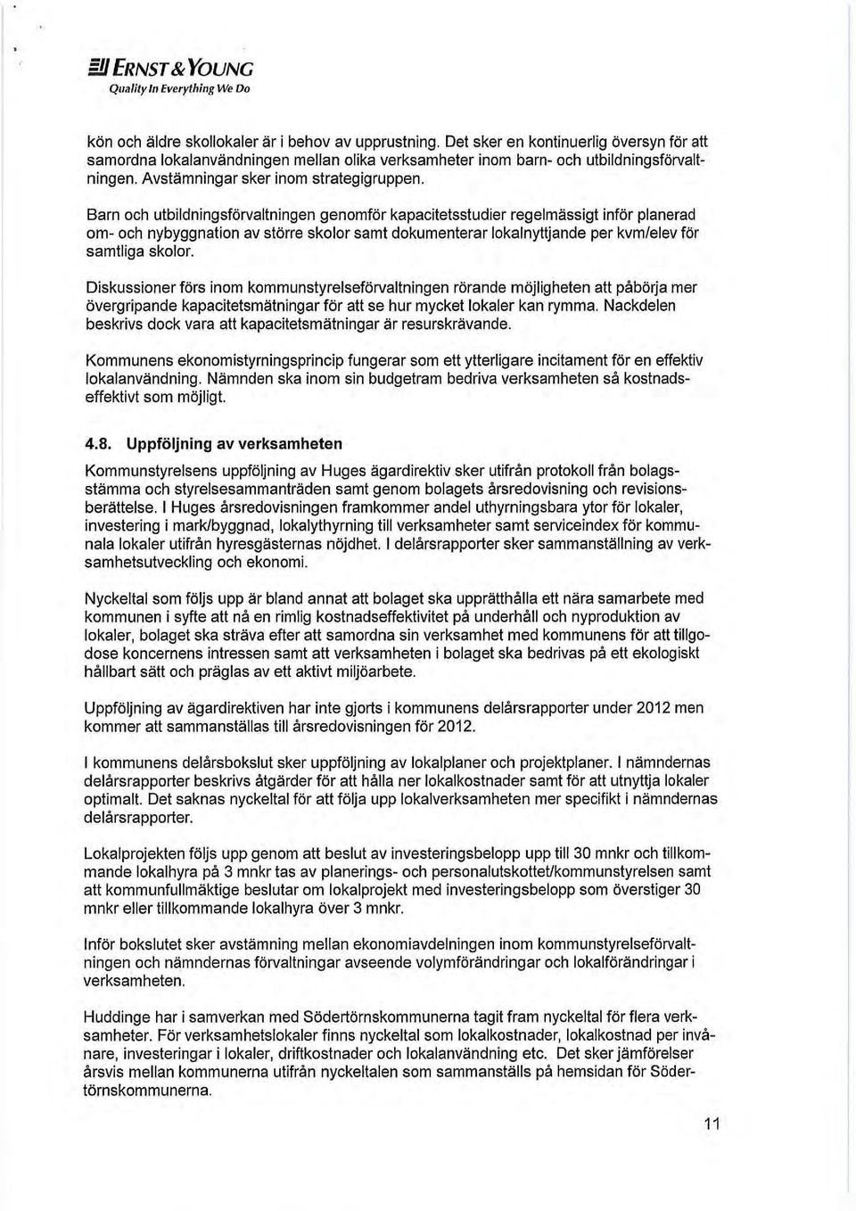 Barn och utbildningsförvaltningen genomför kapacitetsstudier regelmässigt inför planerad om- och nybyggnation av större skolor samt dokumenterar lokalnyttjande per kvm/elev för samtliga skolor.