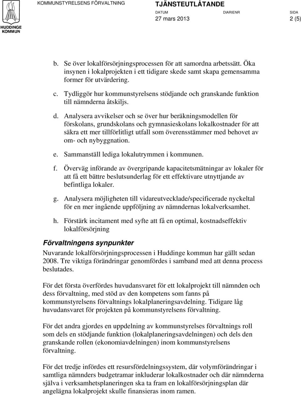 Analysera avvikelser och se över hur beräkningsmodellen för förskolans, grundskolans och gymnasieskolans lokalkostnader för att säkra ett mer tillförlitligt utfall som överensstämmer med behovet av