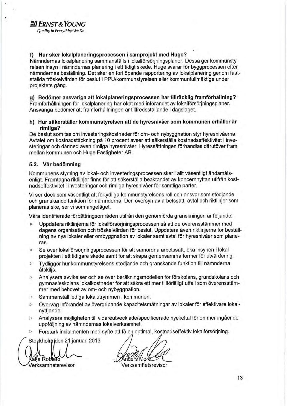 Det sker en fortlöpande rapportering av lokalplanering genom fastställda tröskelvärden för beslut i PPU/kommunstyrelsen eller kommunfullmäktige under projektets gång.