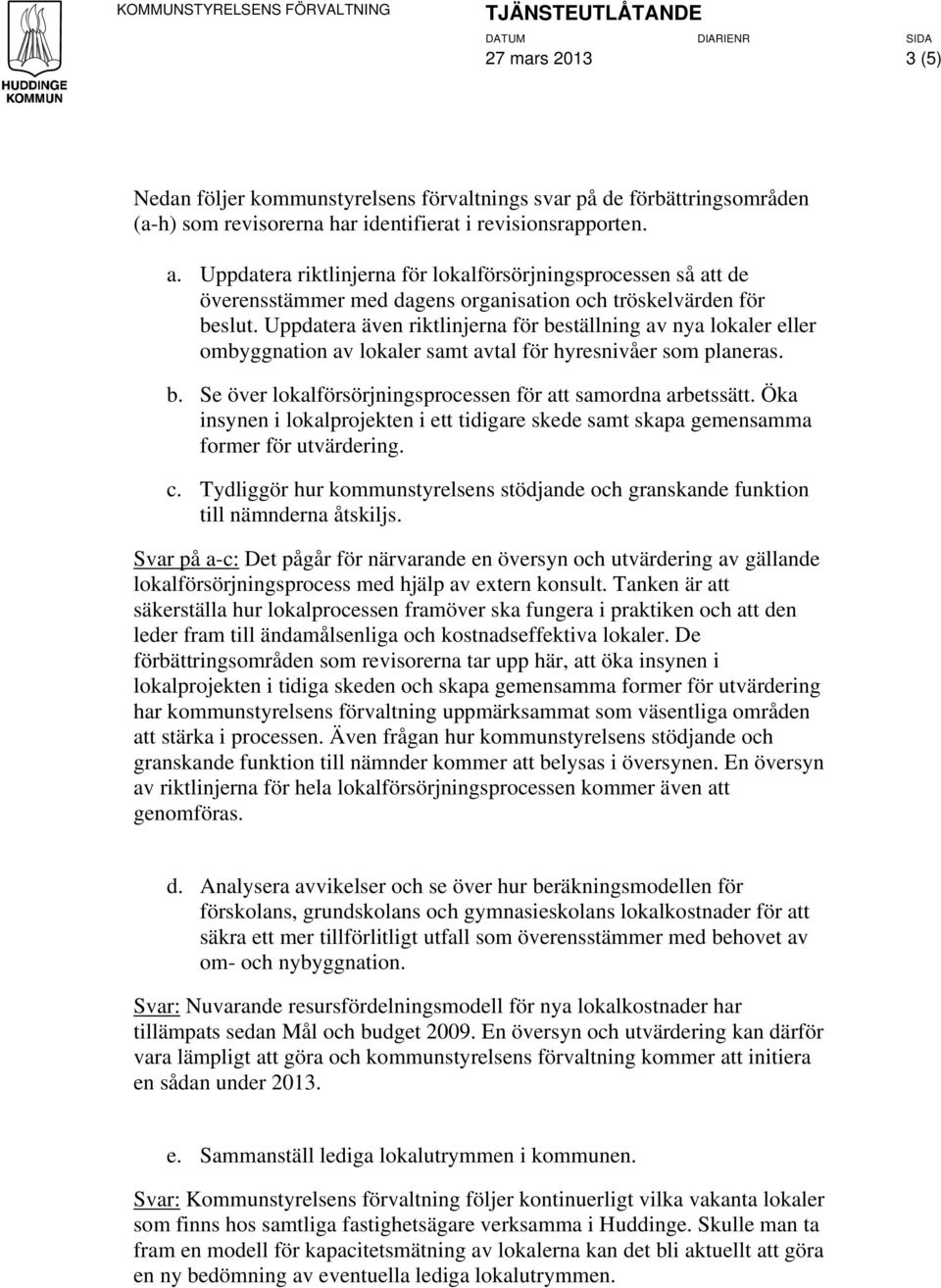 Uppdatera även riktlinjerna för beställning av nya lokaler eller ombyggnation av lokaler samt avtal för hyresnivåer som planeras. b. Se över lokalförsörjningsprocessen för att samordna arbetssätt.