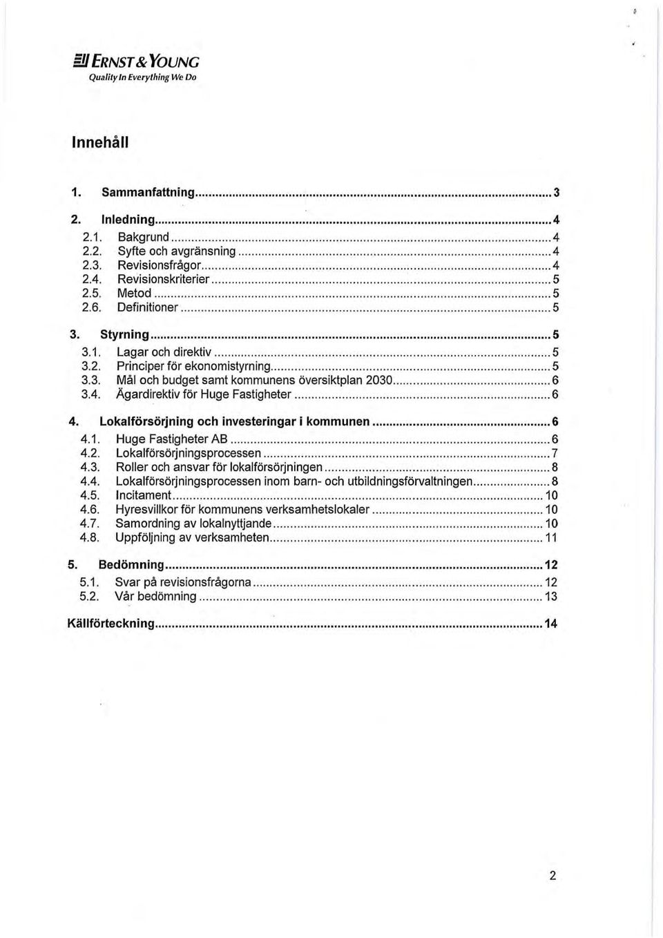Styrning... 5 3.1. Lagar och direktiv.......................... 5 3.2. Principer för ekonomistyrning.............. 5 3.3. Mål och budget samt kommunens översiktplan 2030....... 6 3.4.