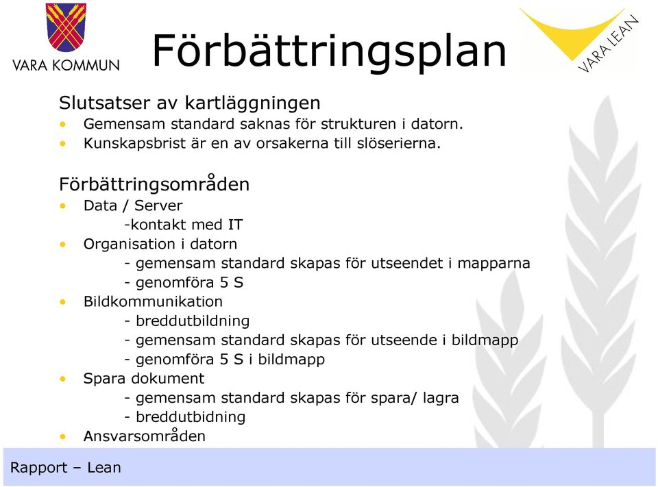 Förbättringsområden Data / Server -kontakt med IT Organisation i datorn - gemensam standard skapas för utseendet i
