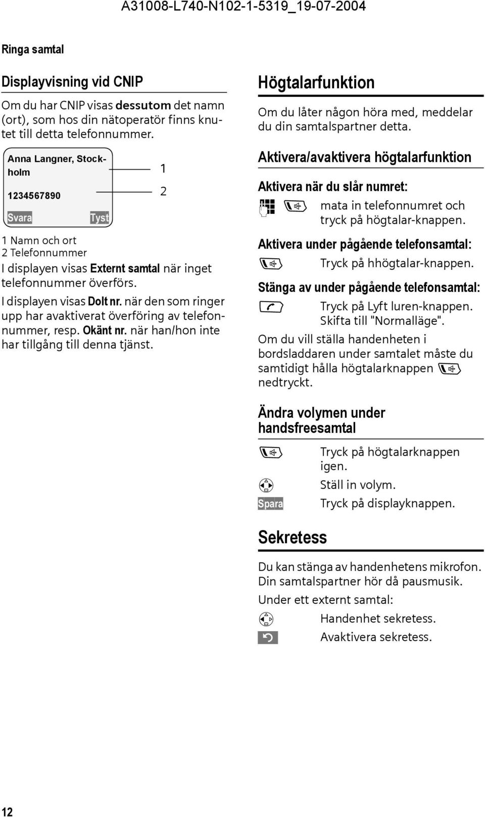 när den som ringer upp har avaktiverat överföring av telefonnummer, resp. Okänt nr. när han/hon inte har tillgång till denna tjänst.