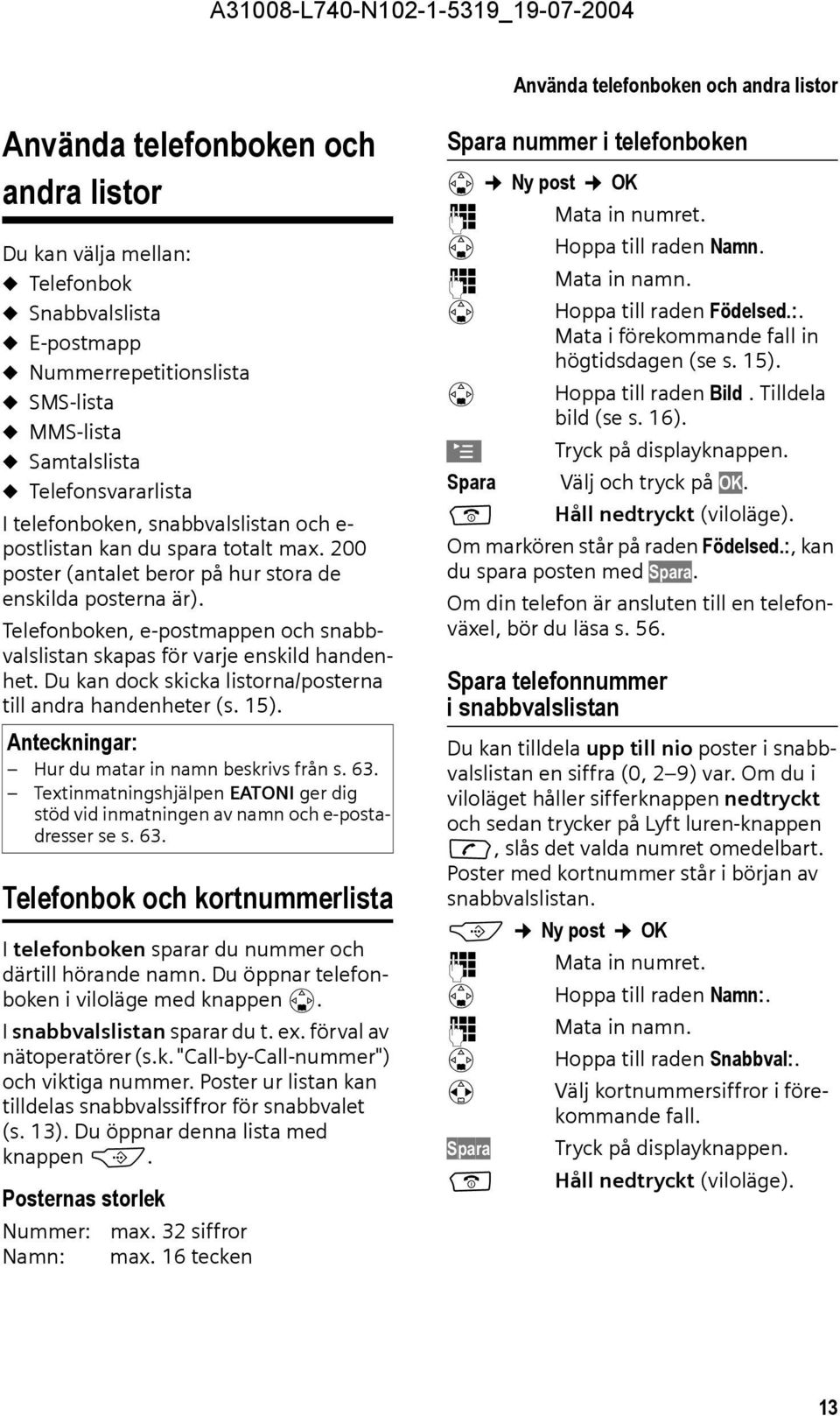 Telefonboken, e-postmappen och snabbvalslistan skapas för varje enskild handenhet. Du kan dock skicka listorna/posterna till andra handenheter (s. 15).