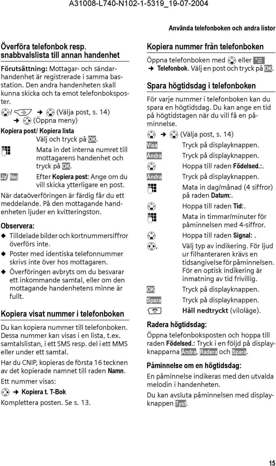 ~ Mata in det interna numret till mottagarens handenhet och tryck på OK. Ja/ Nej Efter Kopiera post: Ange om du vill skicka ytterligare en post. När dataöverföringen är färdig får du ett meddelande.