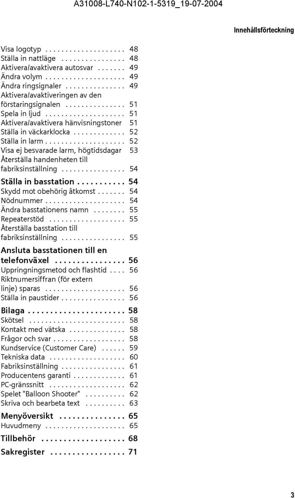 ............ 52 Ställa in larm.................... 52 Visa ej besvarade larm, högtidsdagar 53 Återställa handenheten till fabriksinställning................ 54 Ställa in basstation.