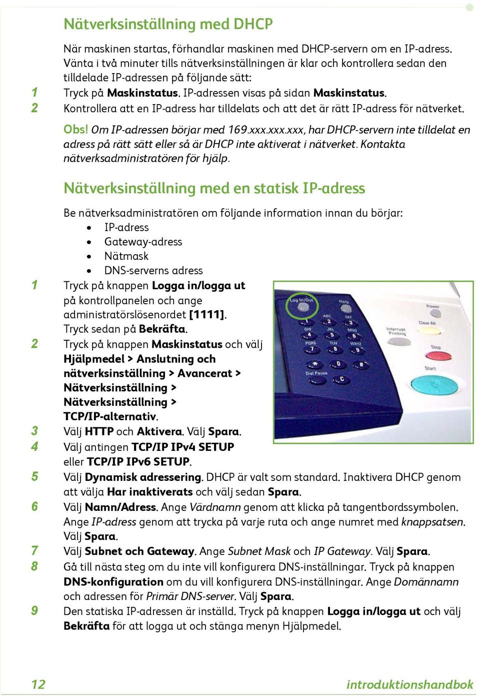 2 Kontrollera att en IP-adress har tilldelats och att det är rätt IP-adress för nätverket. Obs! Om IP-adressen börjar med 169.xxx.