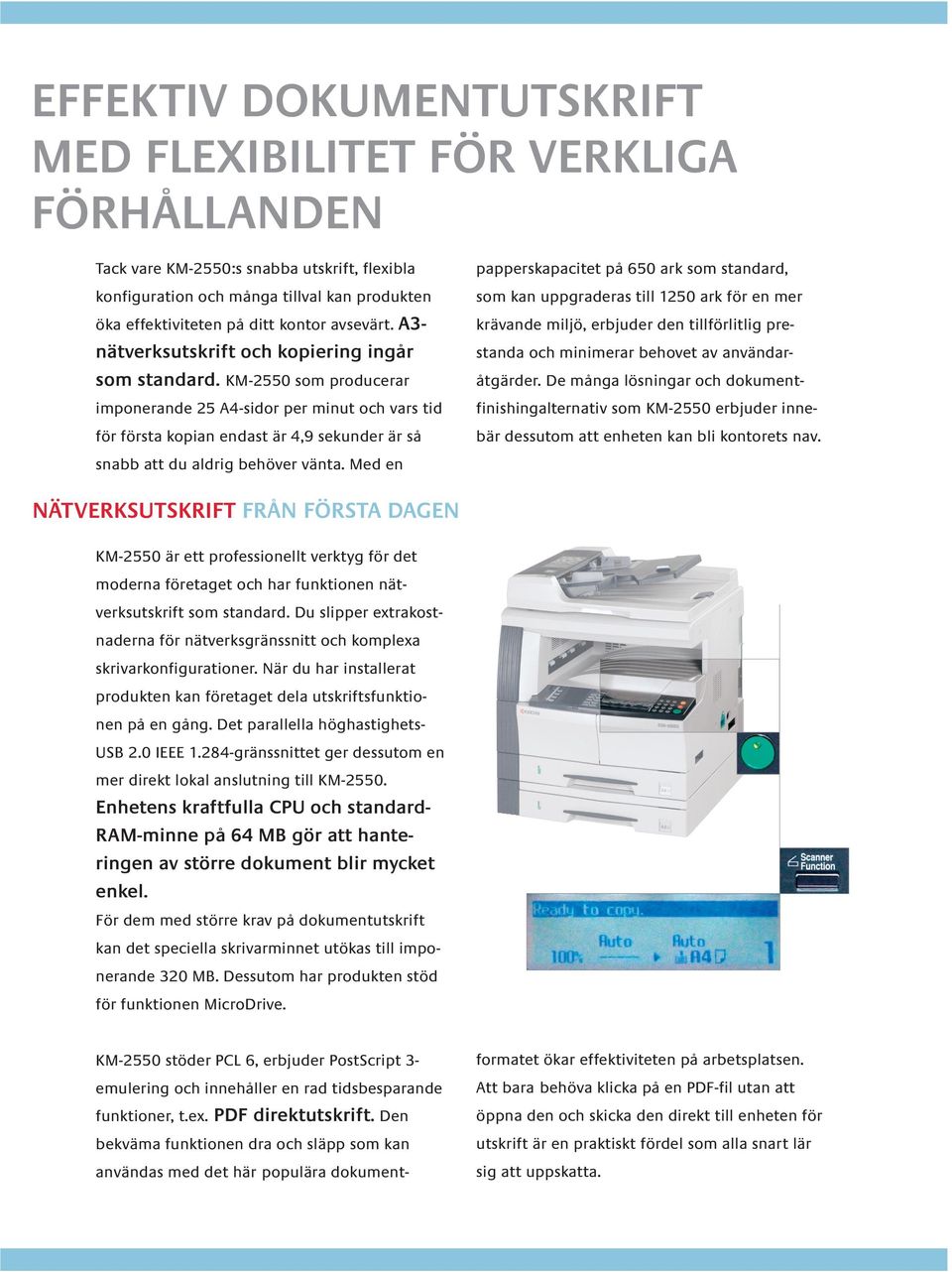 KM-2550 som producerar imponerande 25 A4-sidor per minut och vars tid för första kopian endast är 4,9 sekunder är så papperskapacitet på 650 ark som standard, som kan uppgraderas till 1250 ark för en