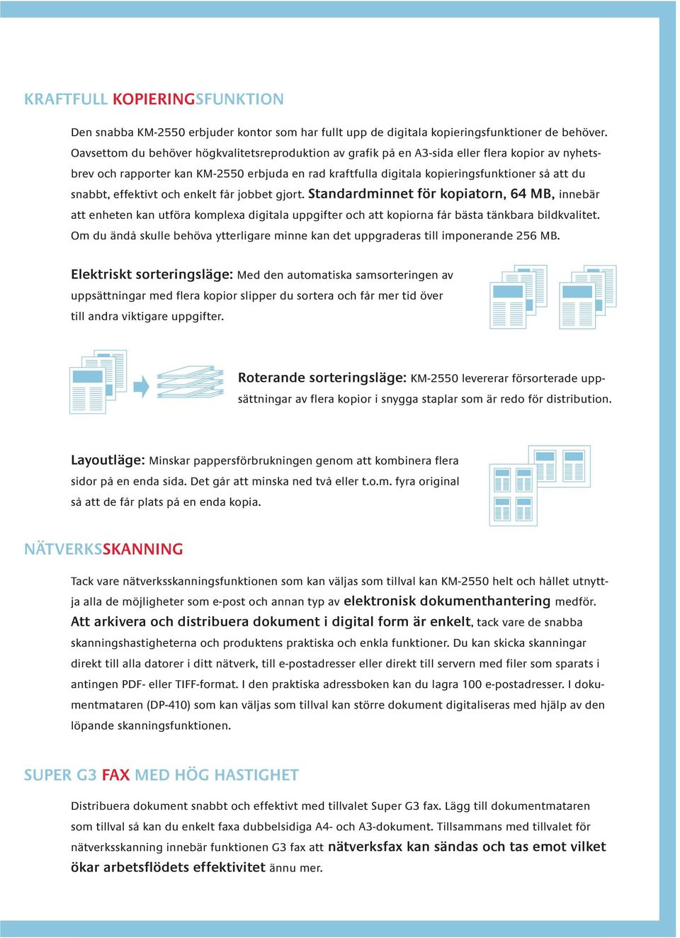 snabbt, effektivt och enkelt får jobbet gjort. Standardminnet för kopiatorn, 64 MB, innebär att enheten kan utföra komplexa digitala uppgifter och att kopiorna får bästa tänkbara bildkvalitet.