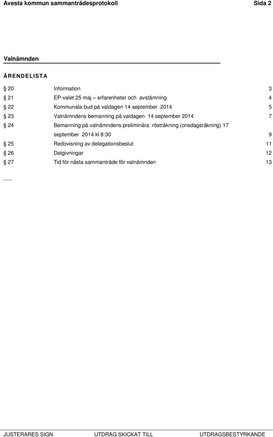 september 2014 7 24 Bemanning på valnämndens preliminära rösträkning (onsdagsräkning) 17 september 2014 kl