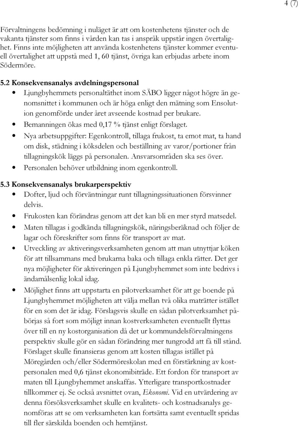 2 Konsekvensanalys avdelningspersonal Ljungbyhemmets personaltäthet inom SÄBO ligger något högre än genomsnittet i kommunen och är höga enligt den mätning som Ensolution genomförde under året