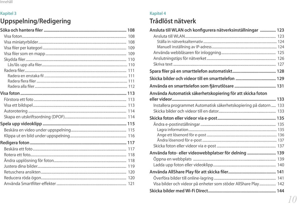 .. 113 Autorotering... 114 Skapa en utskriftsordning (DPOF)... 114 Spela upp videoklipp... 115 Beskära en video under uppspelning... 115 Klippa ut en bild under uppspelning... 116 Redigera foton.