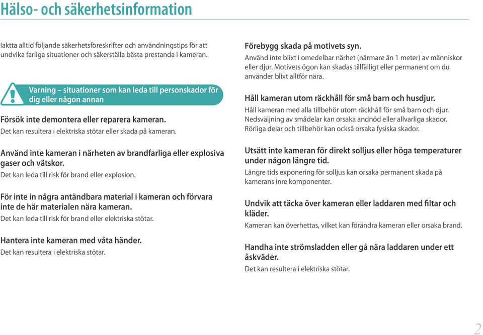 Använd inte kameran i närheten av brandfarliga eller explosiva gaser och vätskor. Det kan leda till risk för brand eller explosion.