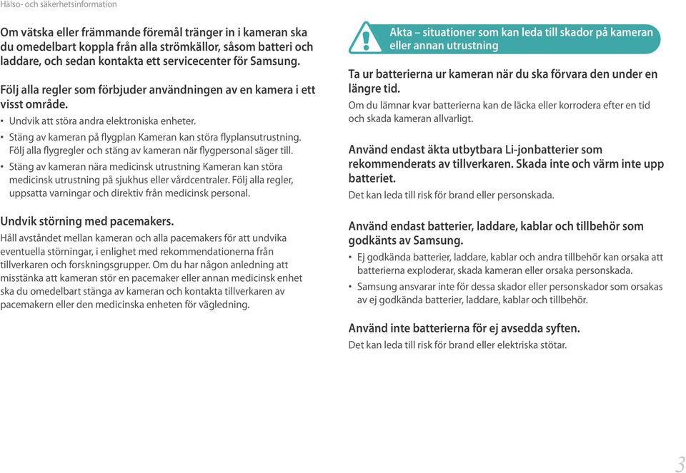 Stäng av kameran på flygplan Kameran kan störa flyplansutrustning. Följ alla flygregler och stäng av kameran när flygpersonal säger till.