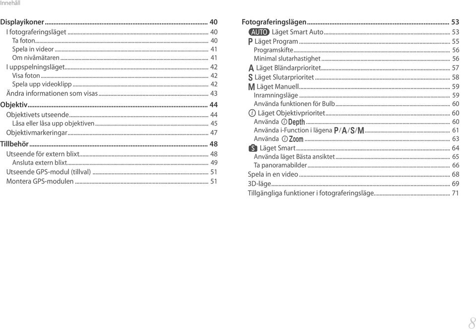 .. 48 Ansluta extern blixt... 49 Utseende GPS-modul (tillval)... 51 Montera GPS-modulen... 51 Fotograferingslägen... 53 t Läget Smart Auto... 53 P Läget Program... 55 Programskifte.