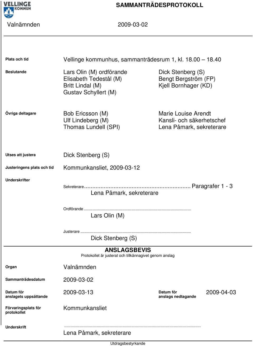 (M) Thomas Lundell (SPI) Marie Louise Arendt Kansli- och säkerhetschef Utses justera Justeringens plats och tid Kommunkansliet, 2009-03-12 Underskrifter Sekreterare.