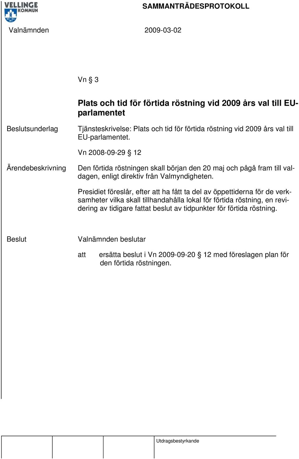 Vn 2008-09-29 12 Ärendebeskrivning Den förtida röstningen skall början den 20 maj och pågå fram till valdagen, enligt direktiv från Valmyndigheten.