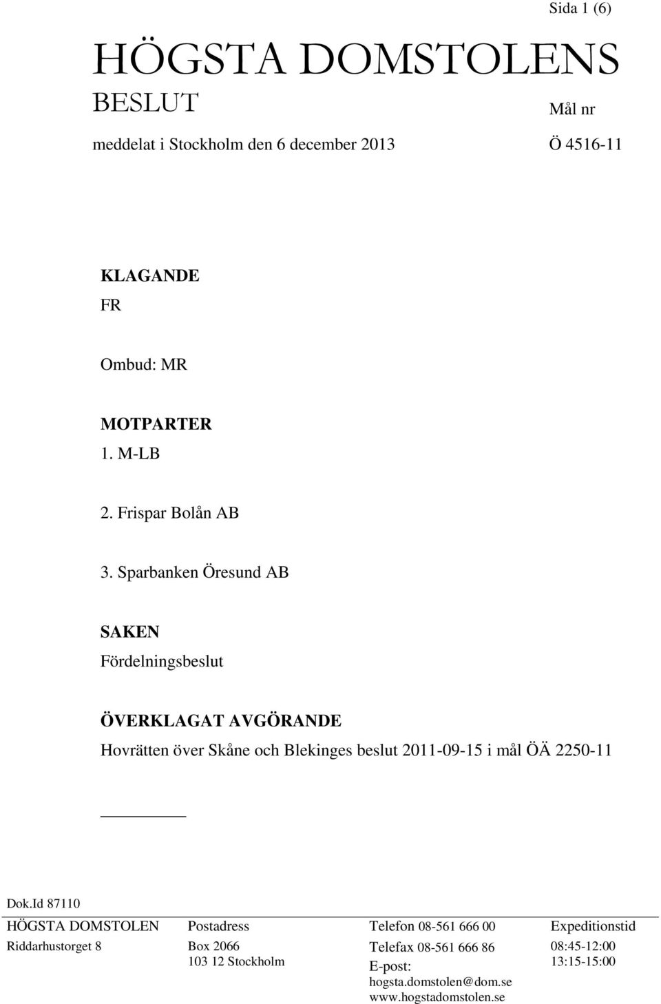 Sparbanken Öresund AB SAKEN Fördelningsbeslut ÖVERKLAGAT AVGÖRANDE Hovrätten över Skåne och Blekinges beslut 2011-09-15 i mål ÖÄ