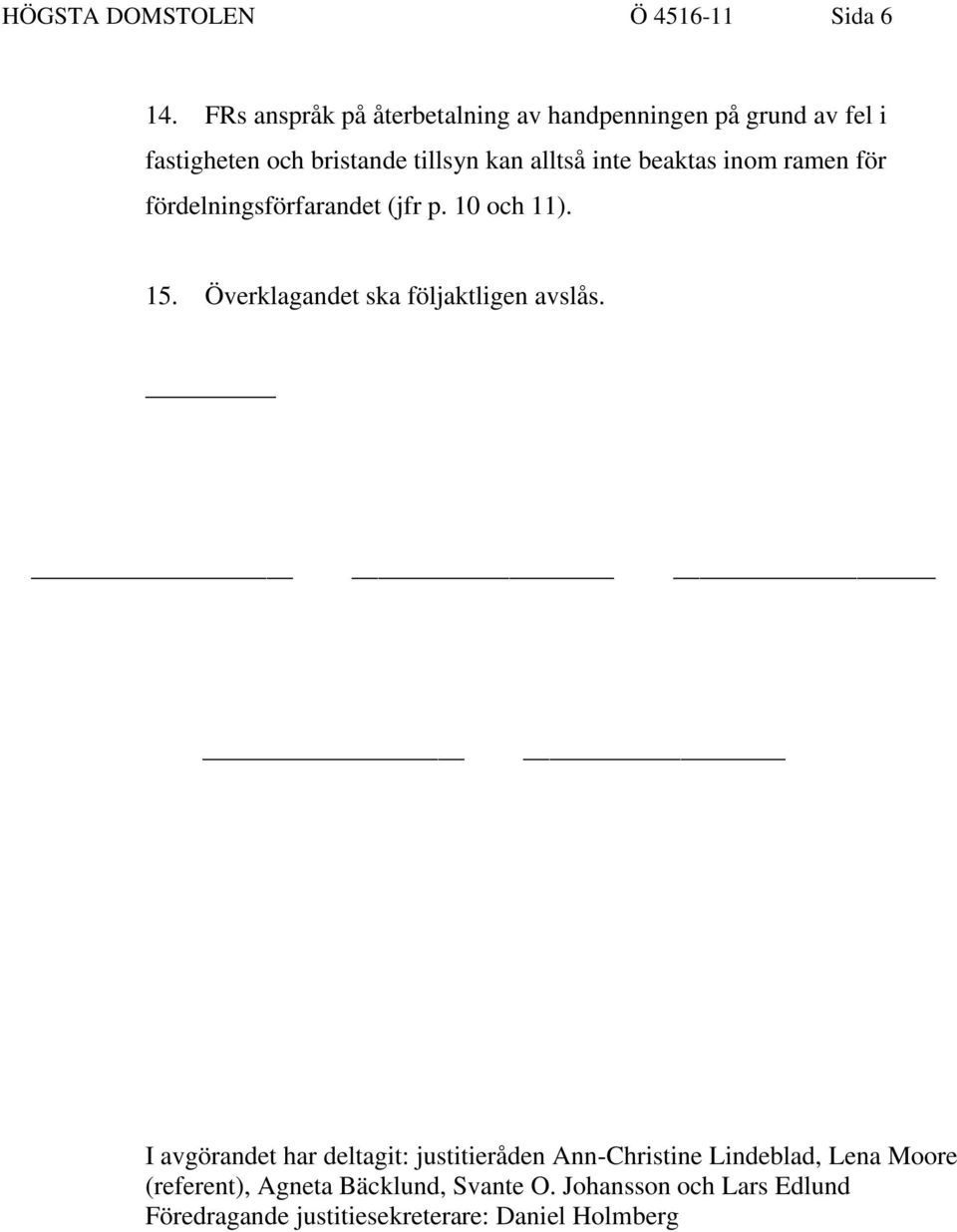 inte beaktas inom ramen för fördelningsförfarandet (jfr p. 10 och 11). 15. Överklagandet ska följaktligen avslås.