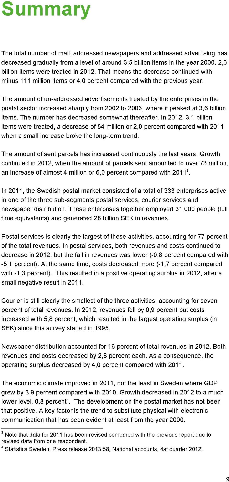 The amount of un-addressed advertisements treated by the enterprises in the postal sector increased sharply from 2002 to 2006, where it peaked at 3,6 billion items.