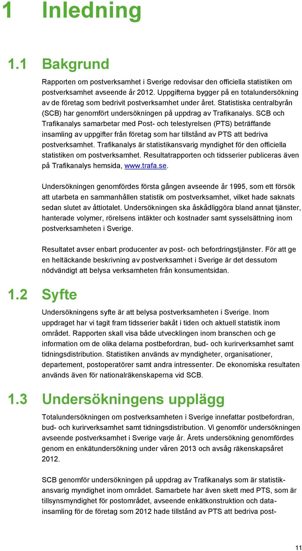 SCB och Trafikanalys samarbetar med Post- och telestyrelsen (PTS) beträffande insamling av uppgifter från företag som har tillstånd av PTS att bedriva postverksamhet.