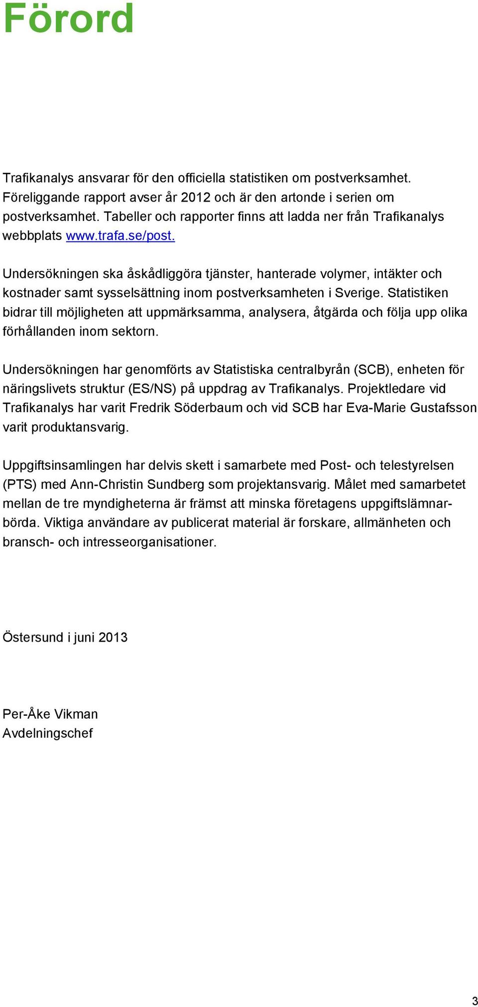 Undersökningen ska åskådliggöra tjänster, hanterade volymer, intäkter och kostnader samt sysselsättning inom postverksamheten i Sverige.