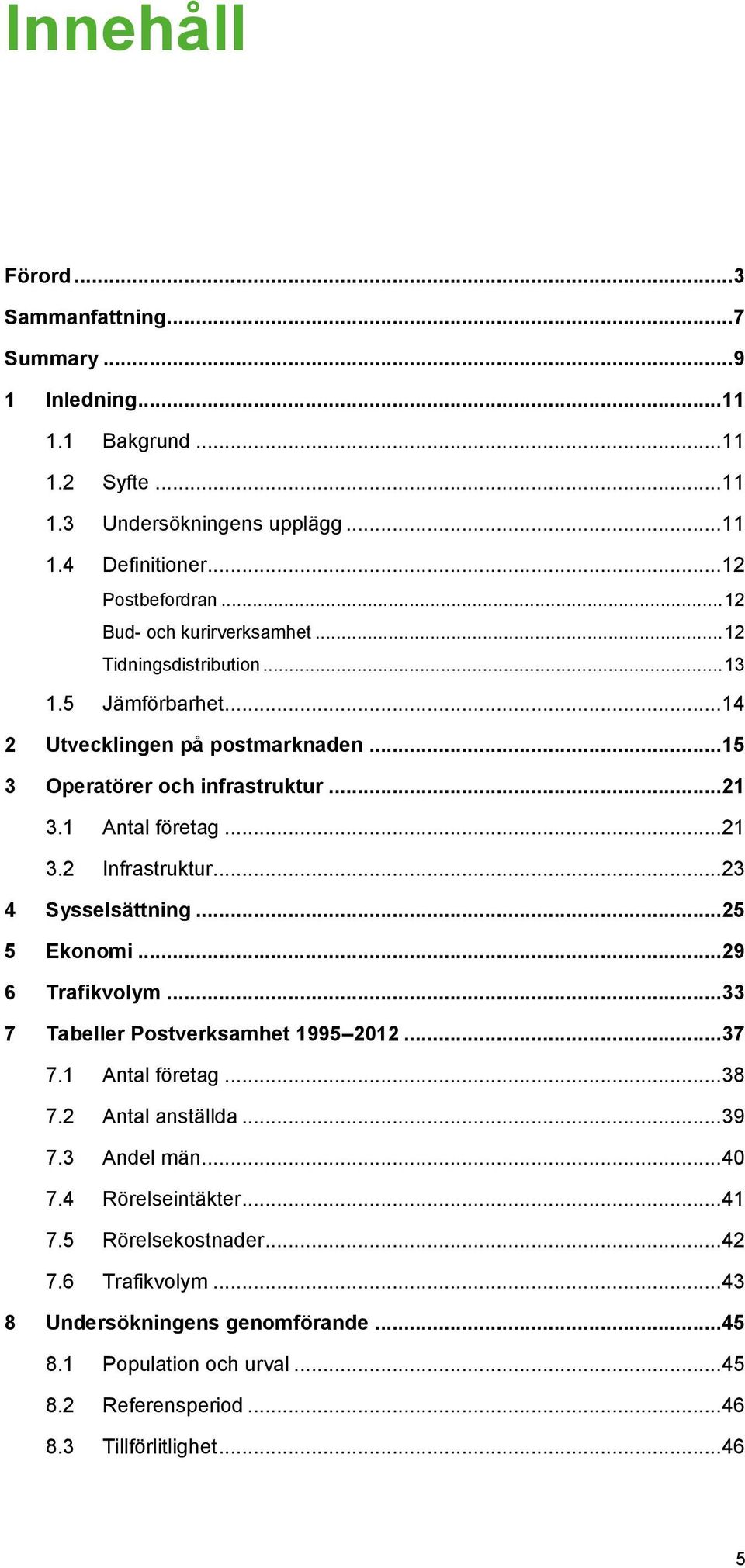 .. 23 4 Sysselsättning... 25 5 Ekonomi... 29 6 Trafikvolym... 33 7 Tabeller Postverksamhet 1995 2012... 37 7.1 Antal företag... 38 7.2 Antal anställda... 39 7.3 Andel män... 40 7.