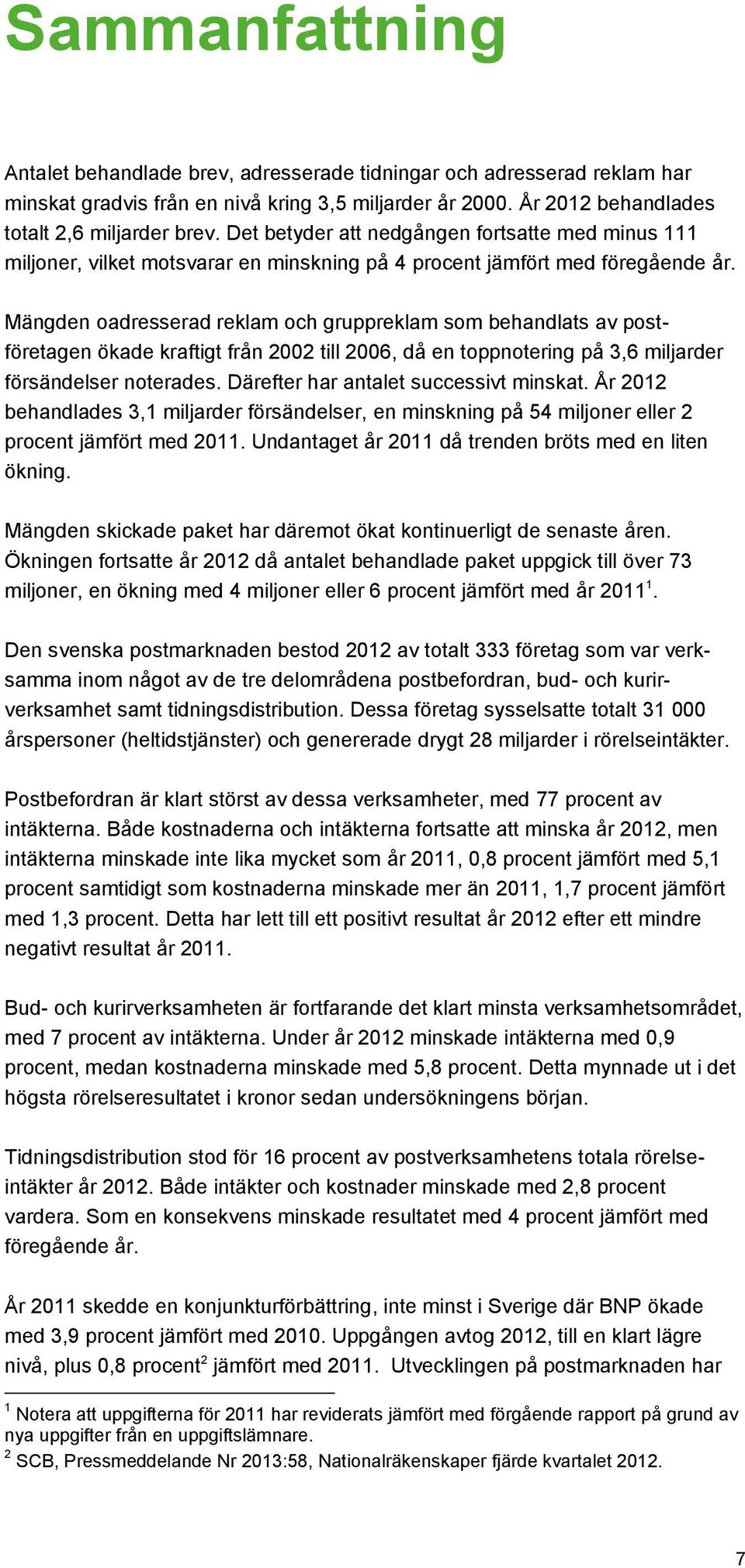 Mängden oadresserad reklam och gruppreklam som behandlats av postföretagen ökade kraftigt från 2002 till 2006, då en toppnotering på 3,6 miljarder försändelser noterades.