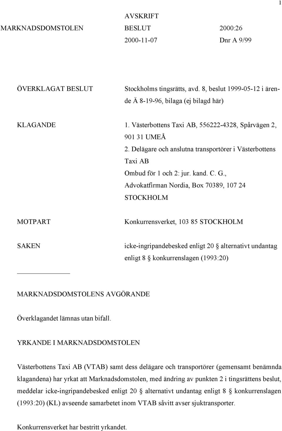 , Advokatfirman Nordia, Box 70389, 107 24 STOCKHOLM MOTPART Konkurrensverket, 103 85 STOCKHOLM SAKEN icke-ingripandebesked enligt 20 alternativt undantag enligt 8 konkurrenslagen (1993:20)