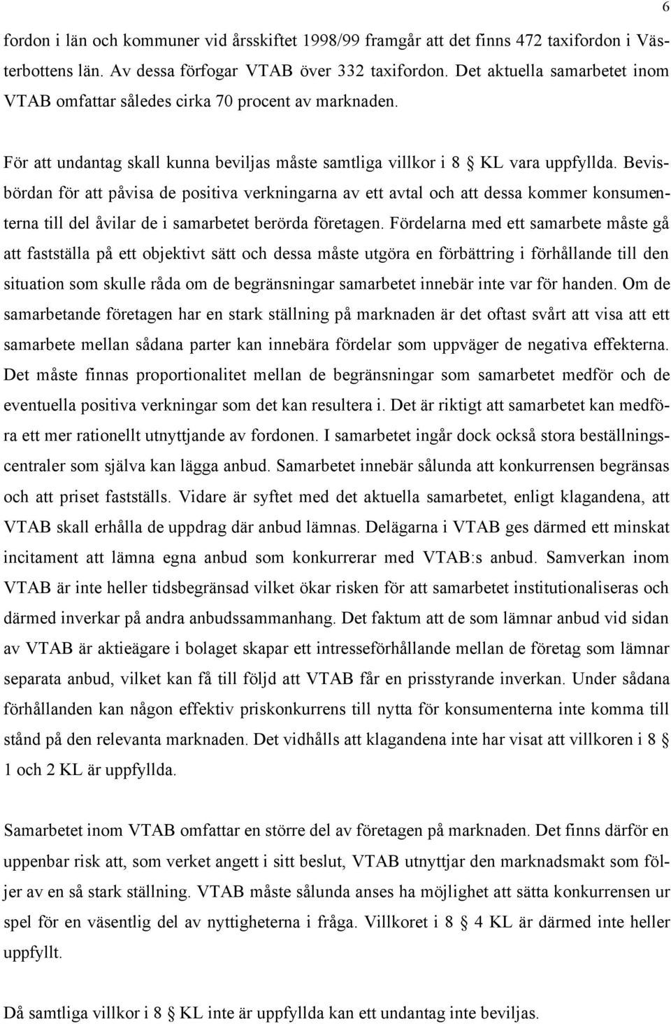 Bevisbördan för att påvisa de positiva verkningarna av ett avtal och att dessa kommer konsumenterna till del åvilar de i samarbetet berörda företagen.