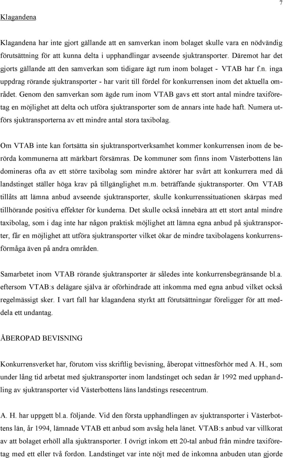 Genom den samverkan som ägde rum inom VTAB gavs ett stort antal mindre taxiföretag en möjlighet att delta och utföra sjuktransporter som de annars inte hade haft.