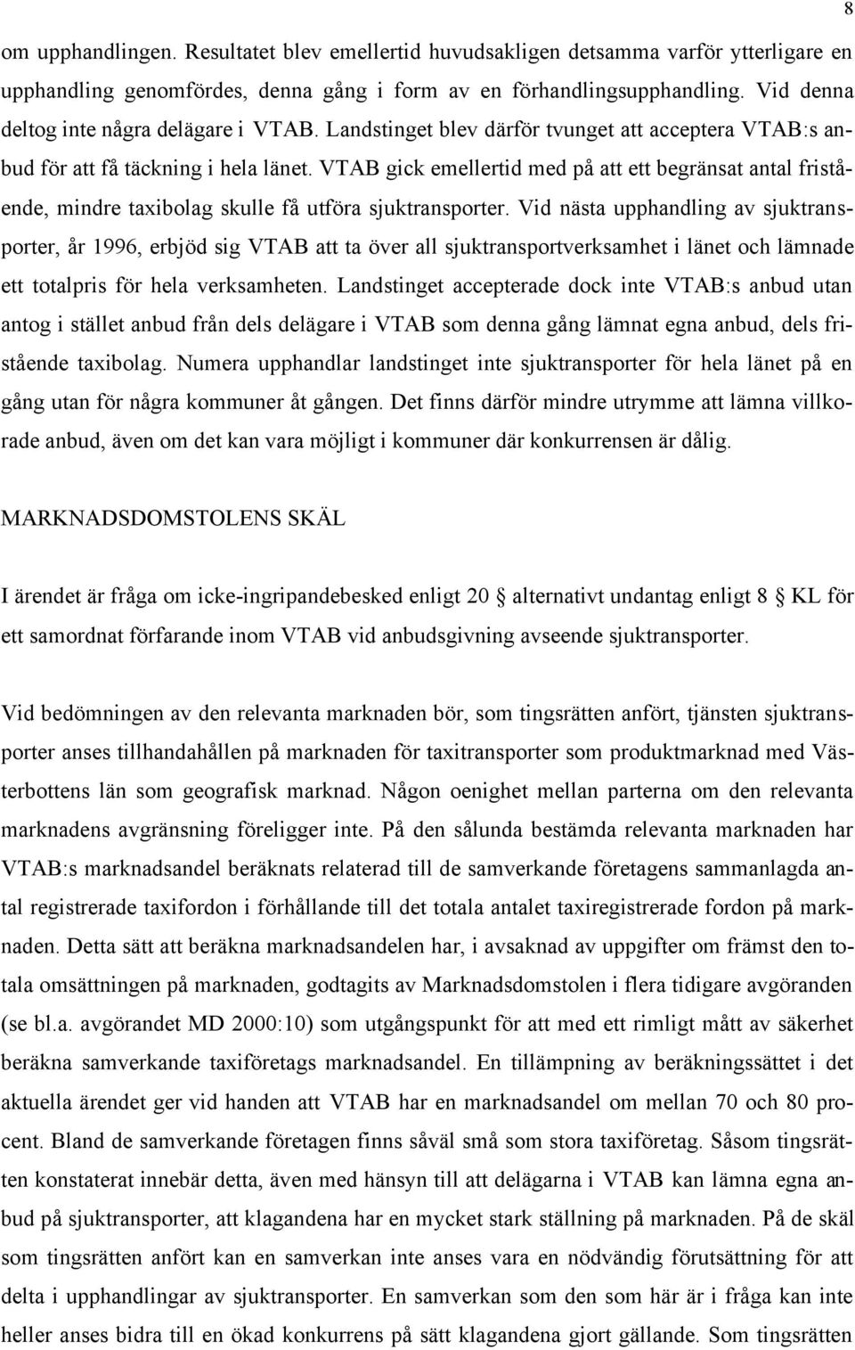 VTAB gick emellertid med på att ett begränsat antal fristående, mindre taxibolag skulle få utföra sjuktransporter.