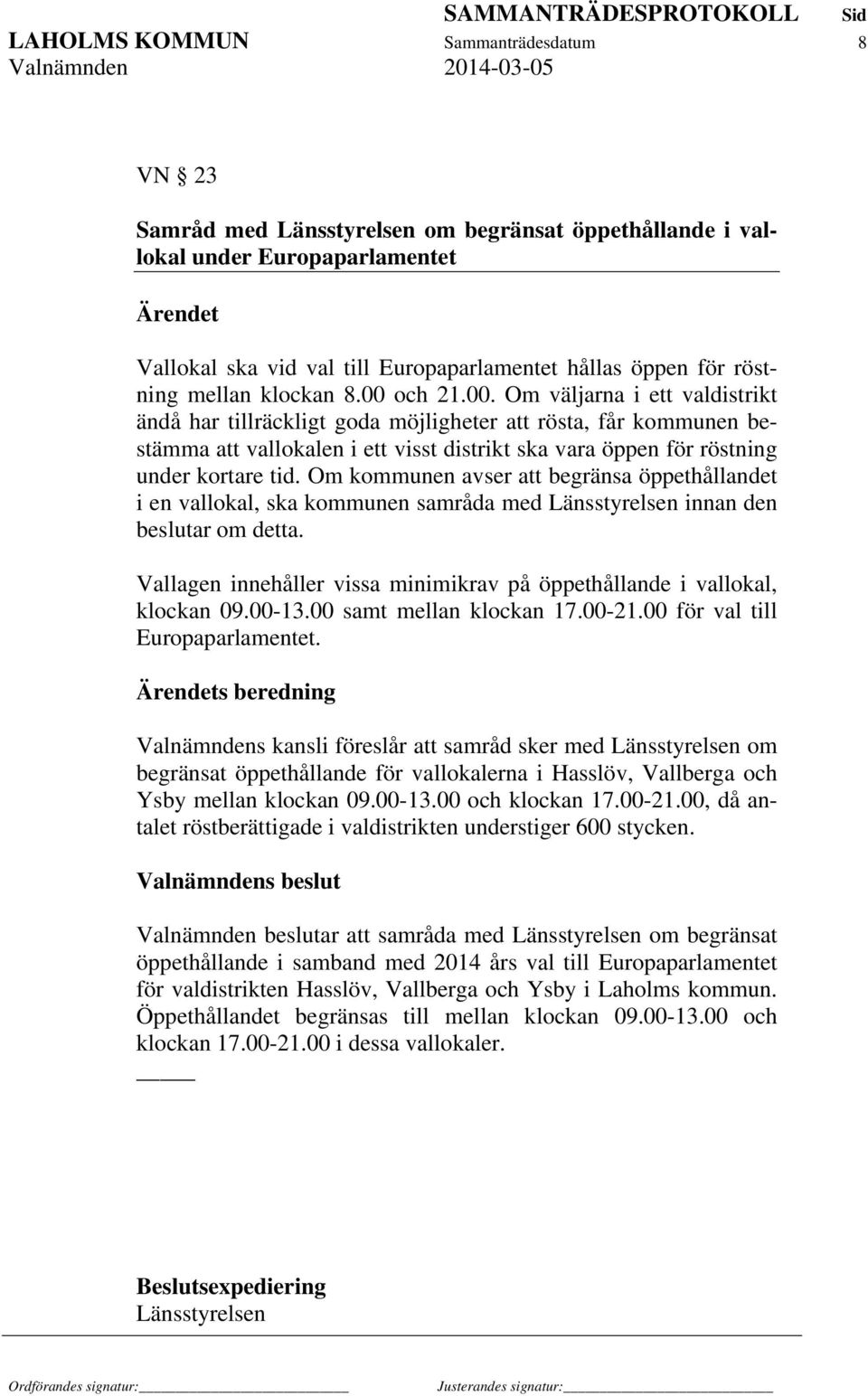 och 21.00. Om väljarna i ett valdistrikt ändå har tillräckligt goda möjligheter att rösta, får kommunen bestämma att vallokalen i ett visst distrikt ska vara öppen för röstning under kortare tid.