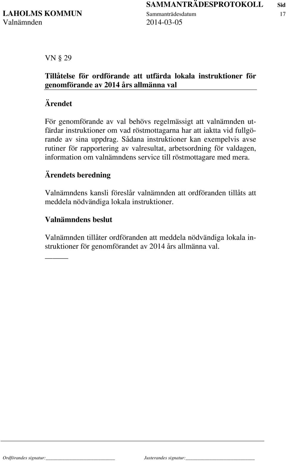 Sådana instruktioner kan exempelvis avse rutiner för rapportering av valresultat, arbetsordning för valdagen, information om valnämndens service till röstmottagare med mera.