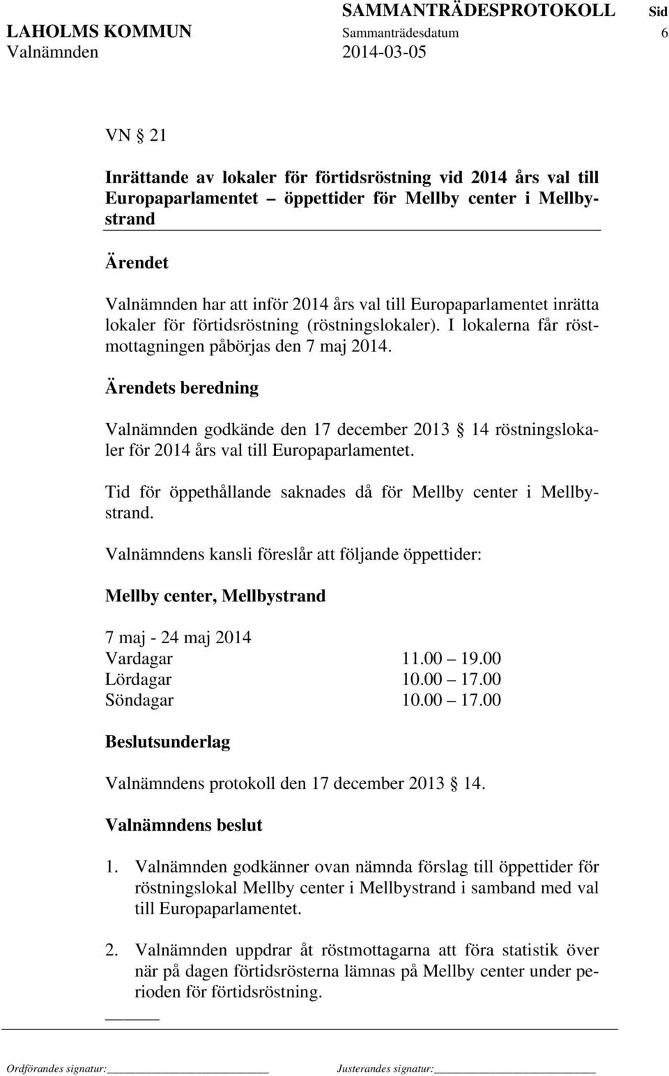 s beredning Valnämnden godkände den 17 december 2013 14 röstningslokaler för 2014 års val till Europaparlamentet. Tid för öppethållande saknades då för Mellby center i Mellbystrand.