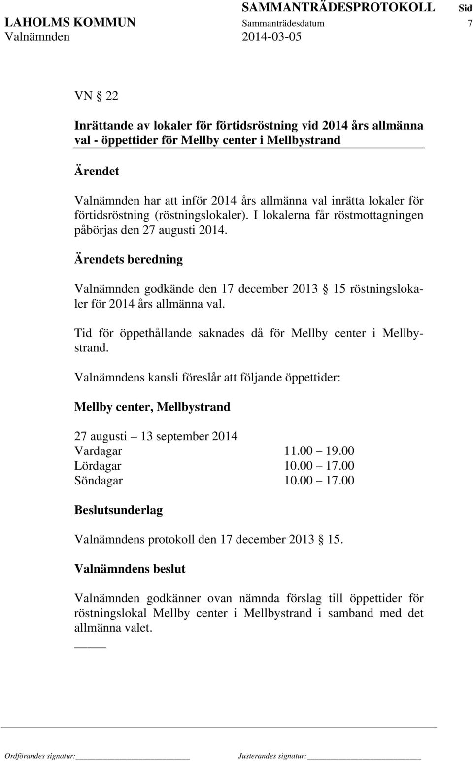 s beredning Valnämnden godkände den 17 december 2013 15 röstningslokaler för 2014 års allmänna val. Tid för öppethållande saknades då för Mellby center i Mellbystrand.