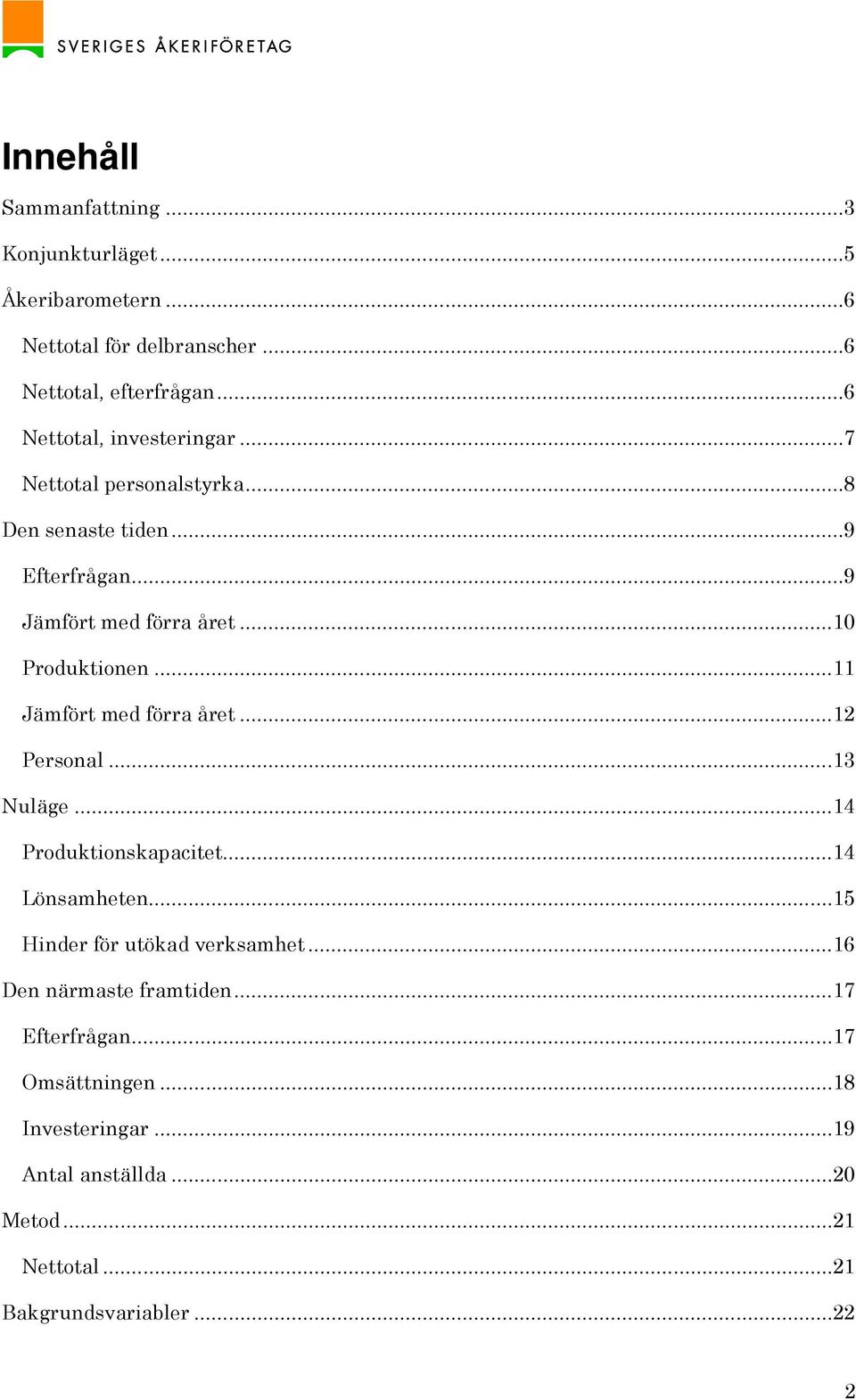 .. 11 Jämfört med förra året... 12 Personal... 13 Nuläge... 14 Produktionskapacitet... 14 Lönsamheten... 15 Hinder för utökad verksamhet.