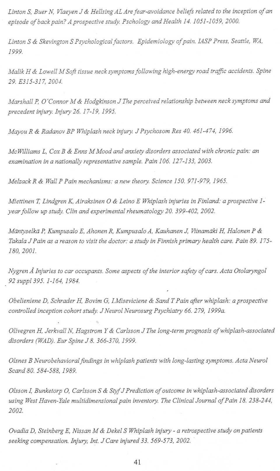 E315-317, 200-1. Marshall P, O 'Connor M & Hodgkinson J The perceived relations hip between neck symptoms and precedent injury. Injury 26. 17-19, 1995. Mayolt R & Radanov BP Whiplash neck injury.