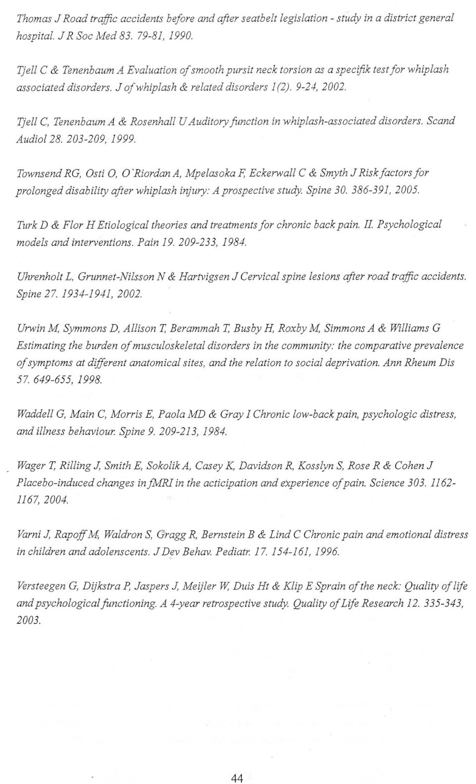 Tjell C, Tenenbaum A & Rosenhall UAuditory function in whiplash-associated disorders. Scand Audiol28. 203-209, 1999.