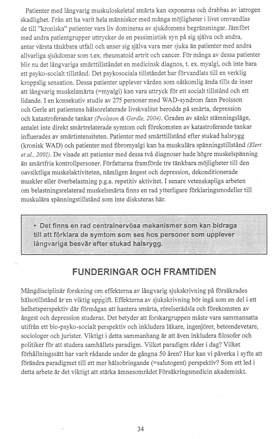 Jämfört med andra patientgrupper uttrycker de en pessimistisk syn på sig själva och andra, antar värsta tänkbara utfall och anser sig själva vara mer sjuka än patienter med andra allvarliga sjukdomar