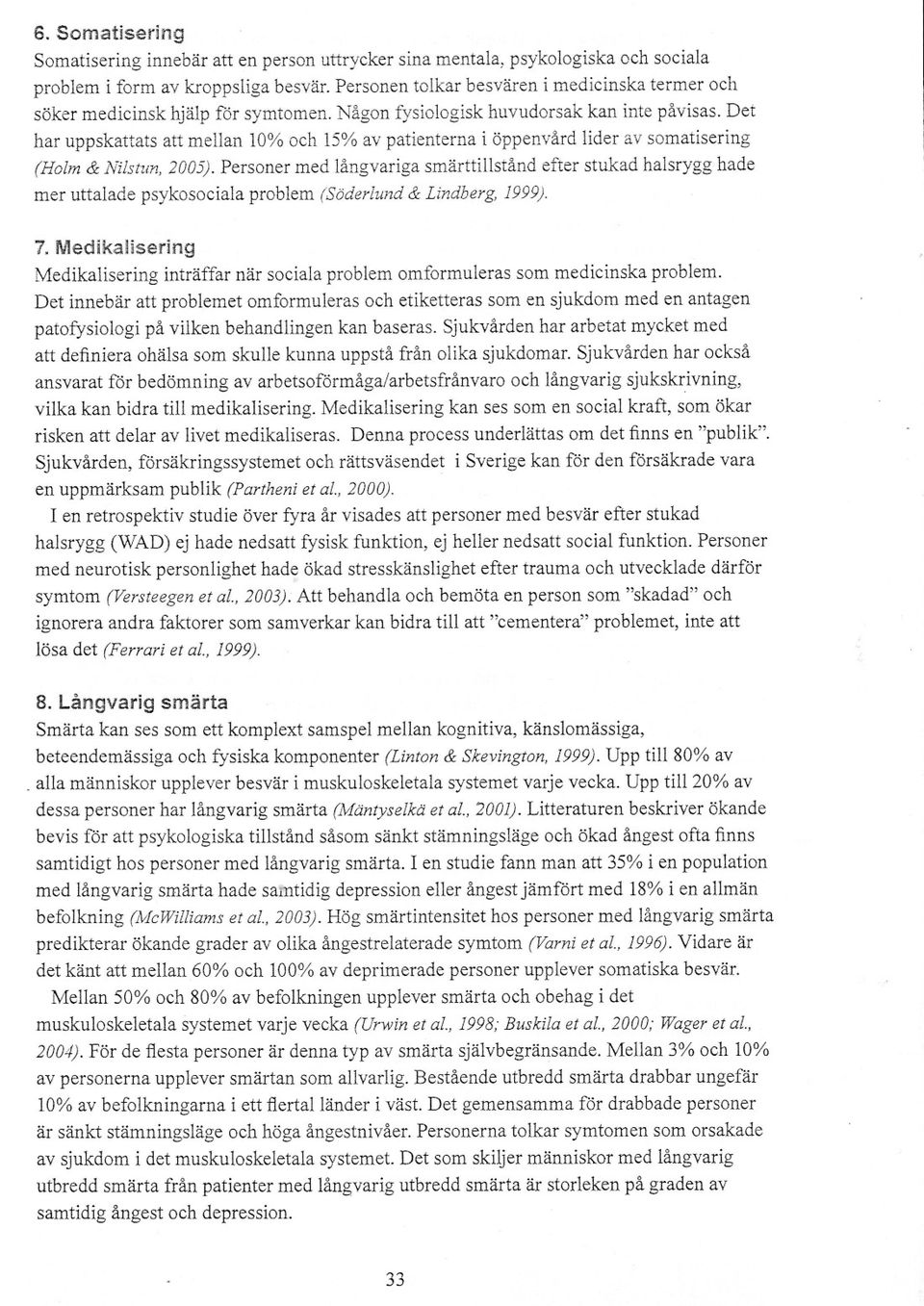 Det har uppskattats att mellan 10% och 15% av patienterna i öppenvård lider av somatisering (Holm & NUstun,2005).